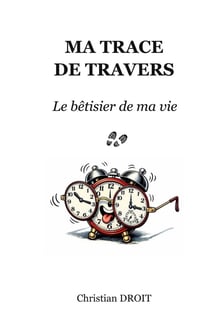 Ma trace de travers : Le bêtisier de ma vie