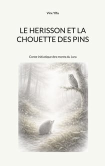 Le hérisson et la chouette des pins : Conte initiatique des monts du Jura