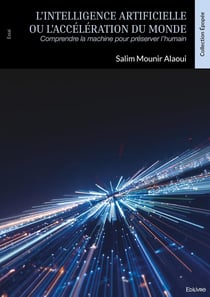 L'Intelligence artificielle ou l'accélération du monde : Comprendre la machine pour préserver l'humain