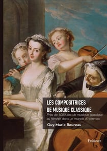 Les compositrices de musique classique : Près de 1000 ans de musique classique au féminin dans un monde d'hommes