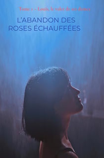 L'Abandon des roses échauffées : Tome 1 - Louis, le valet de ses dames
