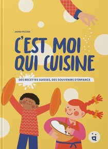 C'est moi qui cuisine : Des recettes suisses, des souvenirs d'enfance