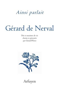 Ainsi parlait : Gérard de Nerval : Dits et maximes de vie