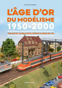 L'âge d'or du modélisme 1950-2000 : Trains et ambiances ferroviaires en H0