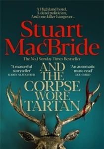 And the Corpse Wore Tartan : From The Number One Sunday Times Bestselling Author And Spinning Off From His Beloved Logan McRae Series, Stuart MacBride Brings A Pulse-Pounding Detective Thriller Featuring DI Roberta Steele