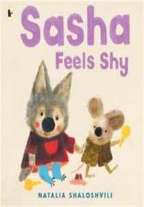 Sasha Feels Shy : A reassuring first picture book of friendship and confidence for all little wolf cubs who need a bit more time to join in at playdates, ages 2, 3, 4, 5