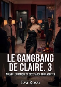 Le Gangbang de Claire. 3 : Nouvelle Érotique de Sexe Tabou pour Adultes