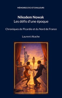 Nikodem Nowak Les défis d'une époque : Chroniques de Picardie et du Nord de France