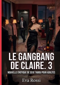 Le Gangbang de Claire. 3 : Nouvelle Érotique de Sexe Tabou pour Adultes