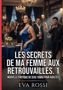 Les Secrets de ma Femme aux Retrouvailles. 1 : Nouvelle Érotique de Sexe Tabou pour Adultes