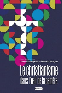 Le christianisme dans l'oeil de la caméra : Bible, Eglises et cinéma