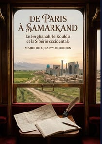 De Paris à Samarkand - Le Ferghanah, le Kouldja et la Sibérie occidentale : Le récit de voyage d'une Parisienne en Asie centrale au XIXe siècle, offrant des impressions sur le Turkestan, le Ferghanah et la Sibérie occidentale.