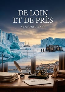 De loin et de près : Des récits d'Alphonse Karr, entre Groënland et Riviera, dévoilant des réflexions satiriques sur la société et les moeurs de son temps