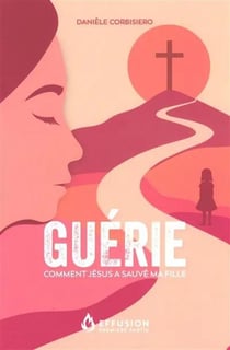 Guérie : Comment Jésus a sauvé ma fille