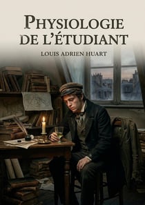 Physiologie de l'étudiant : Les aventures et les tribulations d'un étudiant à Paris, une exploration humoristique de la vie estudiantine au 19ème siècle.
