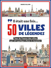Il était une fois... 50 villes de légendes : Tour de France des villes qui ont quelque chose à raconter