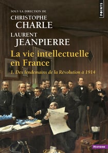 La vie intellectuelle en France Tome 1 - des lendemains de la Révolution à 1914