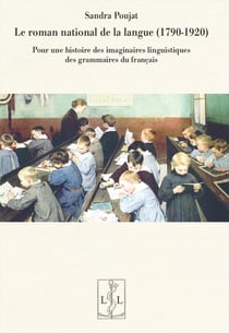 Le roman national de la langue (1790-1920) : Pour une histoire des imaginaires linguistiques des grammaires du français