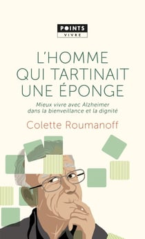 L'homme qui tartinait une éponge - mieux vivre avec Alzheimer dans la bienveillance et la dignité