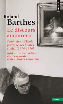 Le discours amoureux, séminaire à l'Ecole pratique des hautes études (1974-1976), suivi de fragments d'un discours amoureux (inédits)