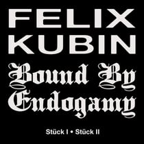 Felix Kubin / Bound By Endogamy : Stück I - Stück II
