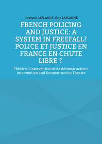 French Policing and Justice: A System in Freefall? Police et justice en France en chute libre ? : Théâtre d'intervention et de déconstruction/ Intervention and Deconstruction Theatre