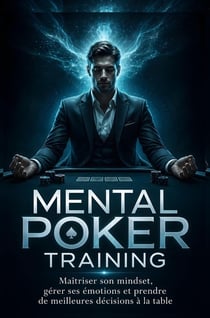 Mental Poker Training : Maîtriser son mindset, gérer ses émotions et prendre de meilleures décisions à la table