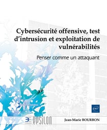 Cybersécurité offensive, test d'intrusion et exploitation de vulnérabilités : Penser comme un attaquant