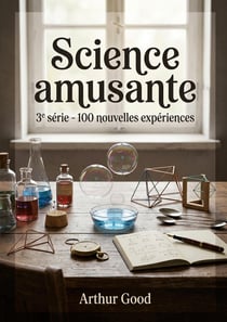Science amusante - 3e série - 100 nouvelles expériences : Découvrez des expériences scientifiques amusantes et faciles à réaliser avec ce troisième volume de la série La Science Amusante par Tom Tit.