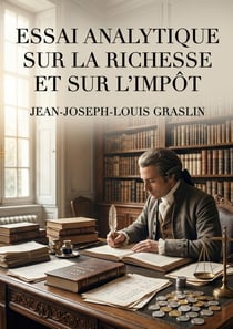 Essai analytique sur la richesse et sur l'impôt : Une analyse de la richesse et de l'impôt offrant une critique des théories économiques de son temps.