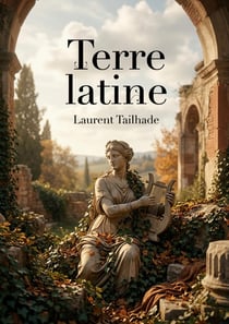 Terre latine : Les poèmes de Laurent Tailhade inspirés par l'antiquité et la nature, un voyage littéraire au coeur de la latinité.