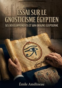 Essai sur le gnosticisme égyptienSes développements et son origine égyptienne : Une analyse des racines égyptiennes du gnosticisme offrant un aperçu des développements et de l'origine de cette pensée.