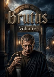 Brutus : Un drame républicain inspiré par un séjour de Voltaire en Angleterre et remanié pour la scène française