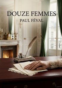 Douze femmes : Les portraits croisés de douze femmes dans une oeuvre de Paul Féval, entre amitié et désirs