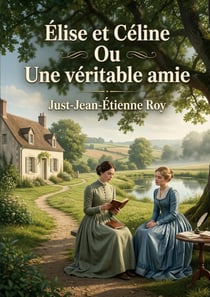 Élise et Céline Ou Une véritable amie : Une histoire touchante d'amitié entre deux jeunes filles, Élise et Céline, confrontées aux réalités de la vie à la campagne et aux désirs de la société parisienne