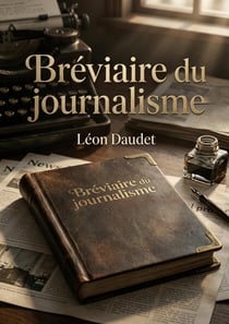 Bréviaire du journalisme : Une plongée dans le journalisme parisien d'avant guerre avec Léon Daudet, figure de l'Action Française.