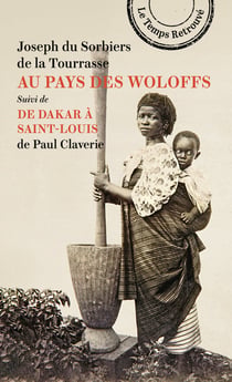 Au pays des Woloffs suivi de De Dakar à Saint-Louis de Paul Claverie