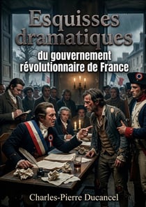 Esquisses dramatiques du gouvernement révolutionnaire de France : Les pièces de Charles Pierre Ducancel offrent un regard critique sur le gouvernement révolutionnaire français de 1793 à 1795, à travers des comédies et des drames.