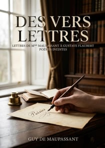 Des vers. LETTRES DE MME LAURE DE MAUPASSANT À GUSTAVE FLAUBERT : Correspondance intime entre Laure de Maupassant et Gustave Flaubert, révélant des poésies inédites de Guy de Maupassant