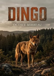 Dingo : Les aventures d'un dingo, chien sauvage d'Australie, adopté par un écrivain français. Une satire sociale et une exploration de la nature animale par Octave Mirbeau.