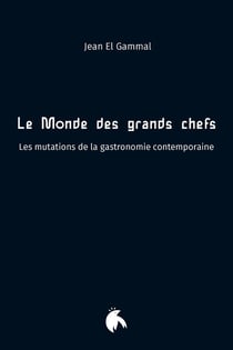 Le Monde des grands chefs : Les mutations de la gastronomie contemporaine