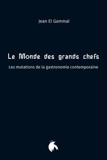 Le Monde des grands chefs : Les mutations de la gastronomie contemporaine