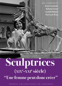 Sculptrices (XIXe-XXIe siècle) : « Une femme peut donc créer »