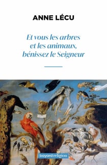 Et vous les arbres et les animaux bénissez le Seigneur