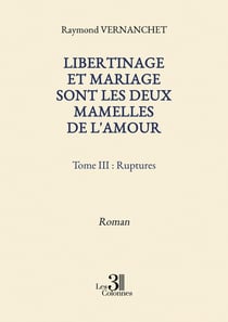 Libertinage et mariage sont les deux mamelles de l'amour - Tome III : Ruptures