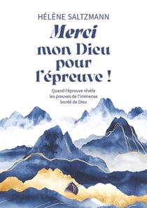 Merci mon Dieu pour l'épreuve ! : Quand l'épreuve révèle les preuves de l'immense bonté de Dieu