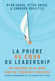 La prière au coeur du leadership : Un parcours de 60 jours vers un leadership fructueux
