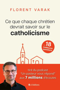 Ce que chaque chrétien devrait savoir sur le catholicisme : Les 18 meilleures questions