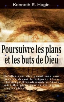 Poursuivre les plans et les buts de Dieu