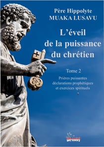 L'éveil de la puissance du chrétien Tome 2 : Prières puissantes, déclarations prophétiques et exercices spirituels